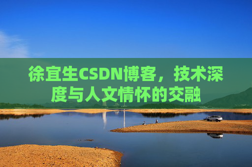 徐宜生CSDN博客，技术深度与人文情怀的交融
